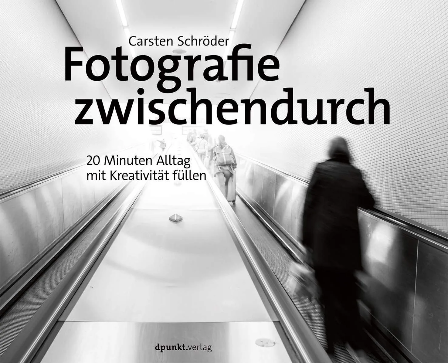 Fotografie zwischendurch: 20 Minuten Alltag mit Kreativität füllen von Carsten Schröder