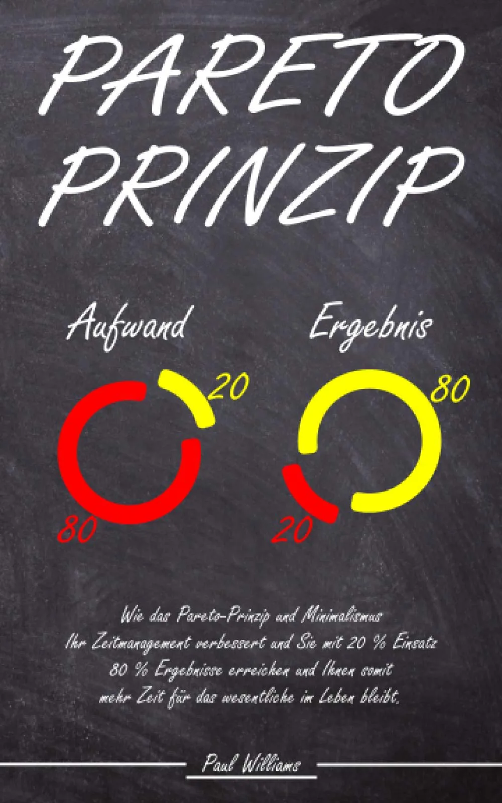Pareto-Prinzip: Wie das Pareto-Prinzip und Minimalismus Ihr Zeitmanagement verbessert und Sie mit 20% Einsatz 80% Ergebnisse erreichen und Ihnen somit mehr Zeit für das wesentliche im Leben bleibt. von Paul Williams