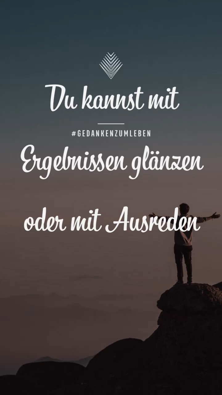 Mit Ergebnissen glänzen oder mit Ausreden leben – Gedanken und Inspirationen für Dein Leben #GedankenZumLeben Du kannst mit Ergebnissen glänzen oder mit Ausreden