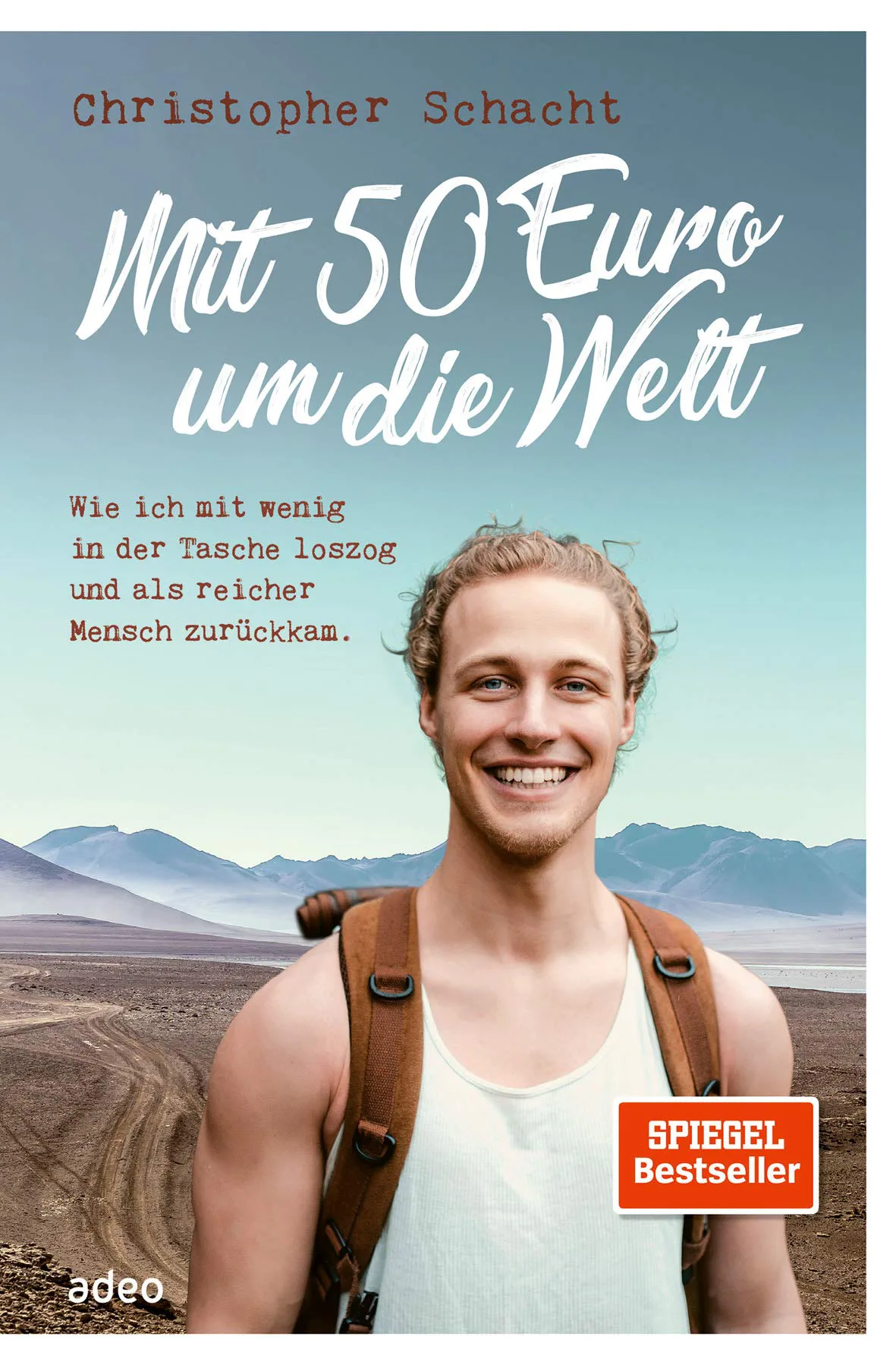 Mit 50 Euro um die Welt: Wie ich mit wenig in der Tasche loszog und als reicher Mensch zurückkam von Christopher Schacht