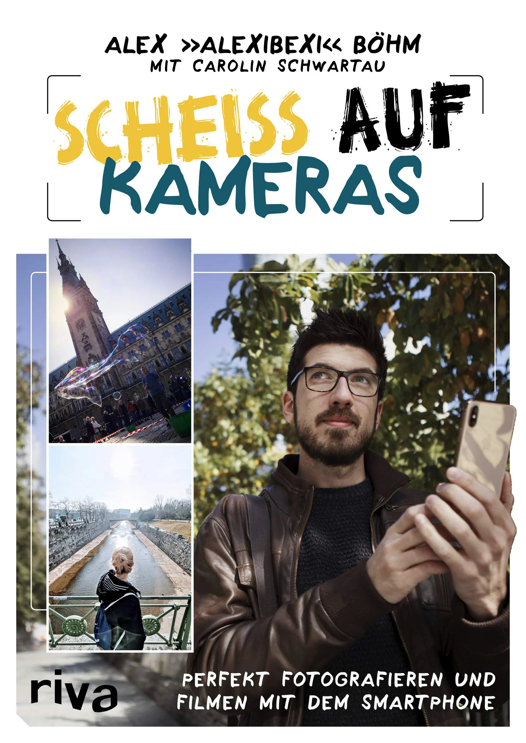 Scheiß auf Kameras: Perfekt fotografieren und filmen mit dem Smartphone von AlexiBexi und Carolin Schwartau