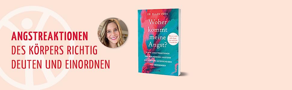 Woher kommt meine Angst? Echte Angstreaktionen von biologischen Mustern des Körpers unterscheiden und überwinden von Dr. Ellen Vora VAK Verlag