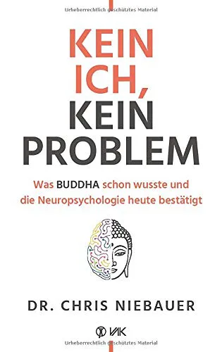 Kein Ich, kein Problem: Was Buddha schon wusste und die Hirnforschung heute bestätigt. Resilienz, Selbstvertrauen und psychische Stärke durch ... und die Neuropsychologie heute bestätigt von Chris Niebauer