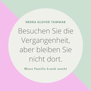 Wenn Familie krank macht: Wie Sie mit ungesunden Familienbeziehungen umgehen, diese lösen oder loslassen können von Nedra Glover Tawwab