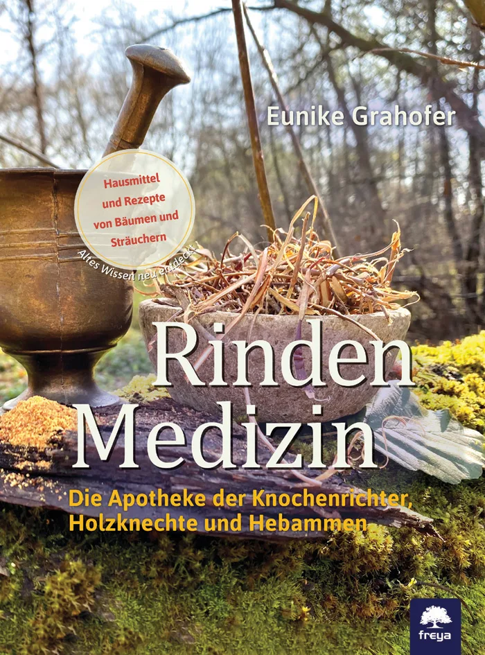 Rindenmedizin: Die Apotheke der Knochenrichter, Holzknechte und Hebammen von Eunike Grahofer
