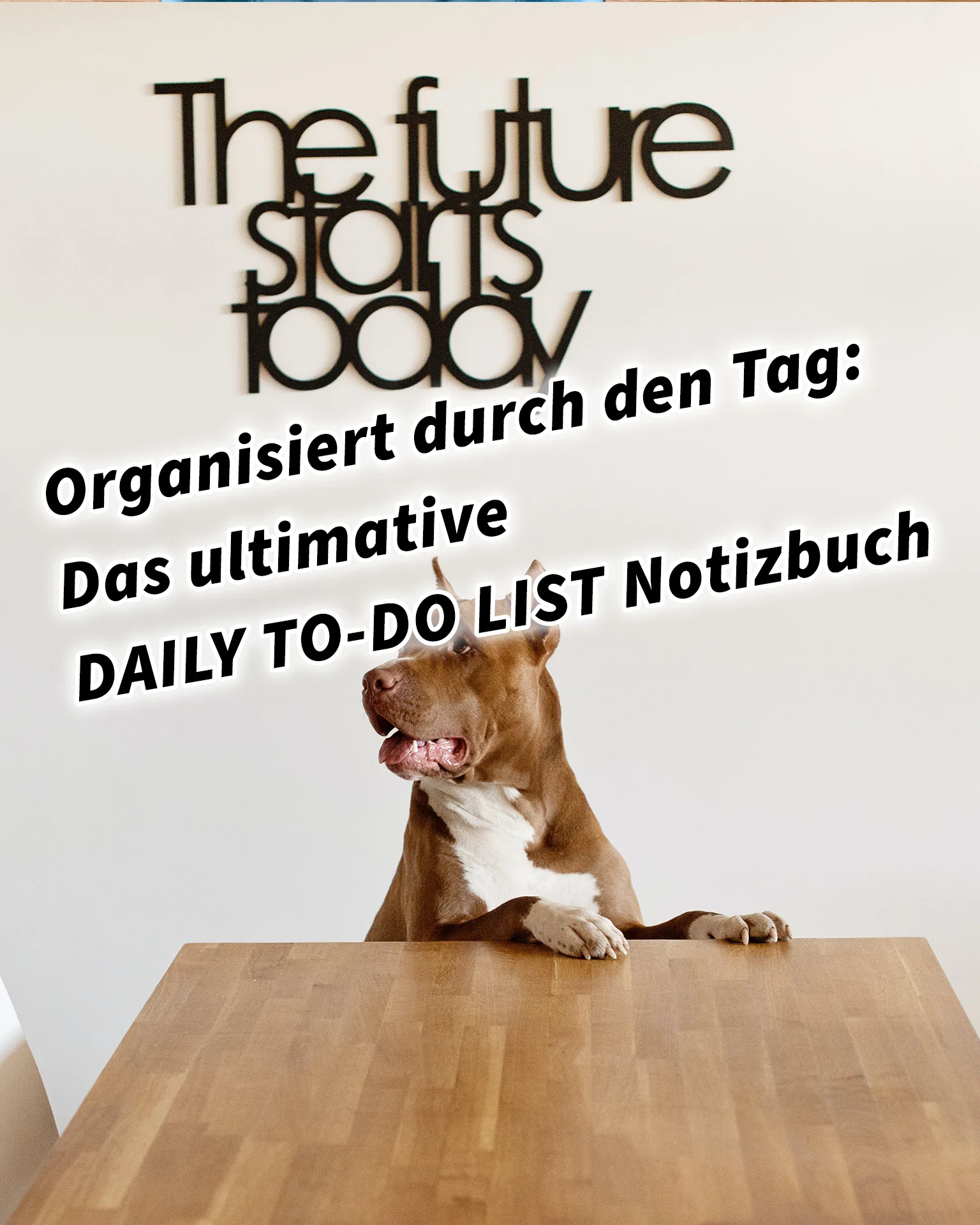 Organisiert durch den Tag: Das ultimative DAILY TO-DO LIST Notizbuch mit integrierter Checkliste. Pure Elegance: Der White Minimalist Notes Paper Planner für strukturierte Klarheit und kreativen Fokus "The future starts now" Motiv mit Hund" The Future Starts Today inkl. 37 Tipps und Tricks für einen organisierten Tag