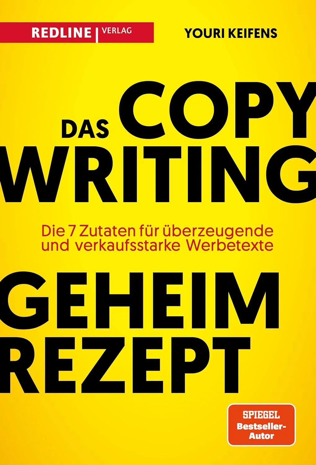 Das Copywriting-Geheimrezept: Die sieben Zutaten für überzeugende und verkaufsstarke Werbetexte von Youri Keifens