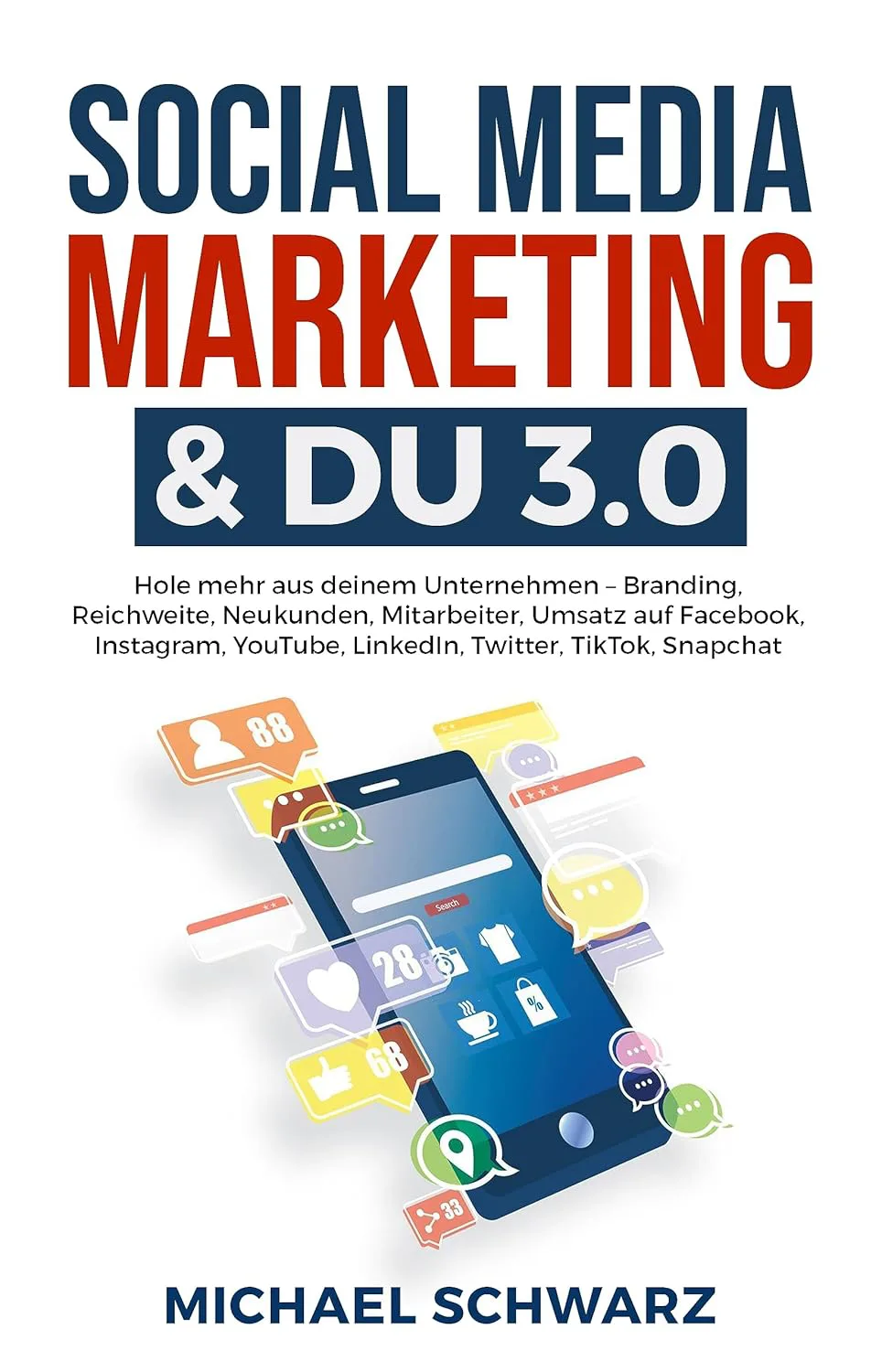 Social Media Marketing & DU 3.0 : Hole mehr aus deinem Unternehmen - Branding, Reichweite, Neukunden, Mitarbeiter, Umsatz auf Facebook, Instagram, YouTube, LinkedIn, Twitter, TikTok, Snapchat von Michael Schwarz