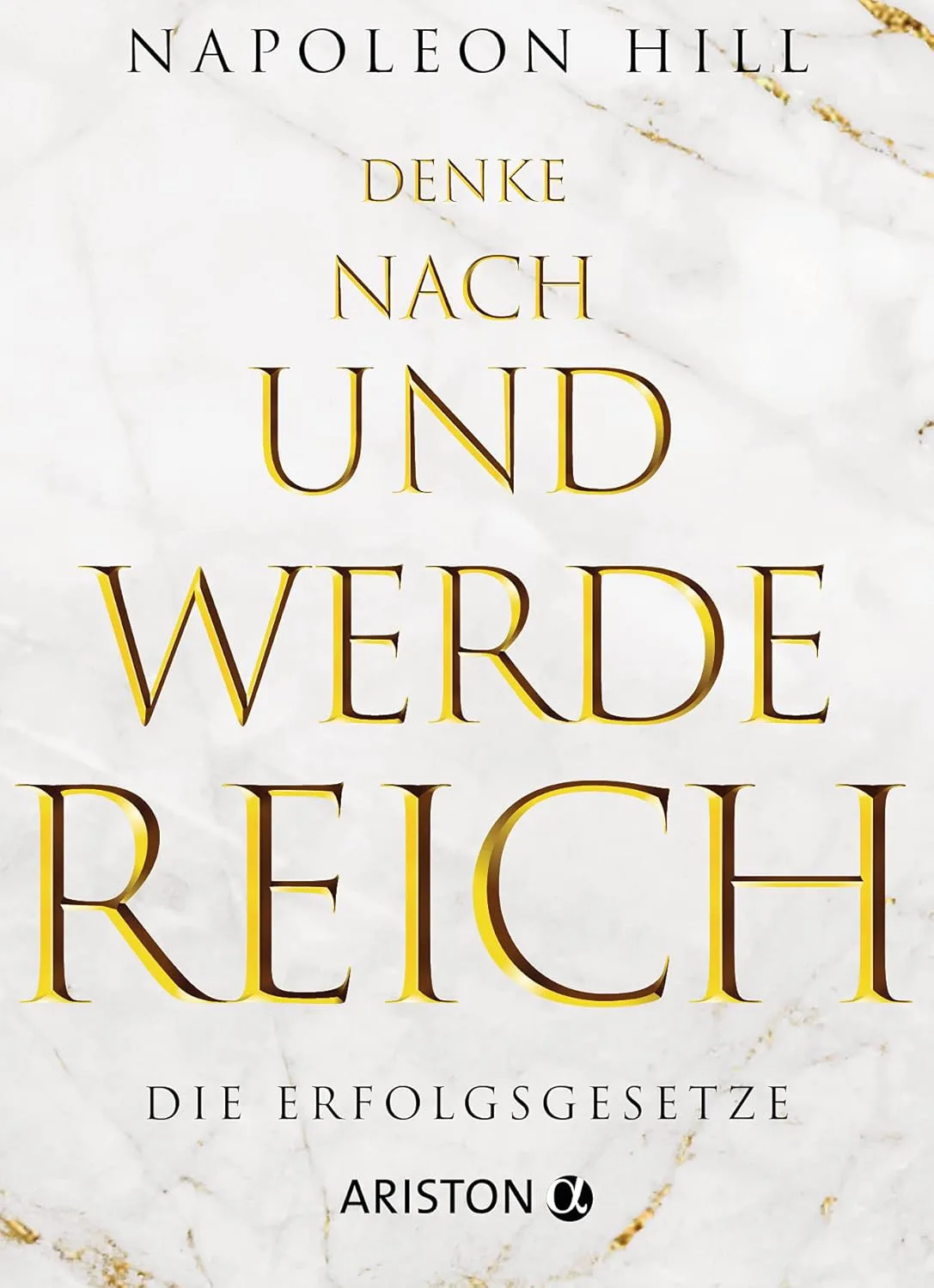 Denke (nach) und werde reich: Die 13 Erfolgsgesetze - Vollständige und ungekürzte Ebook-Ausgabe von Think and Grow Rich von 1937 von Napoleon Hill