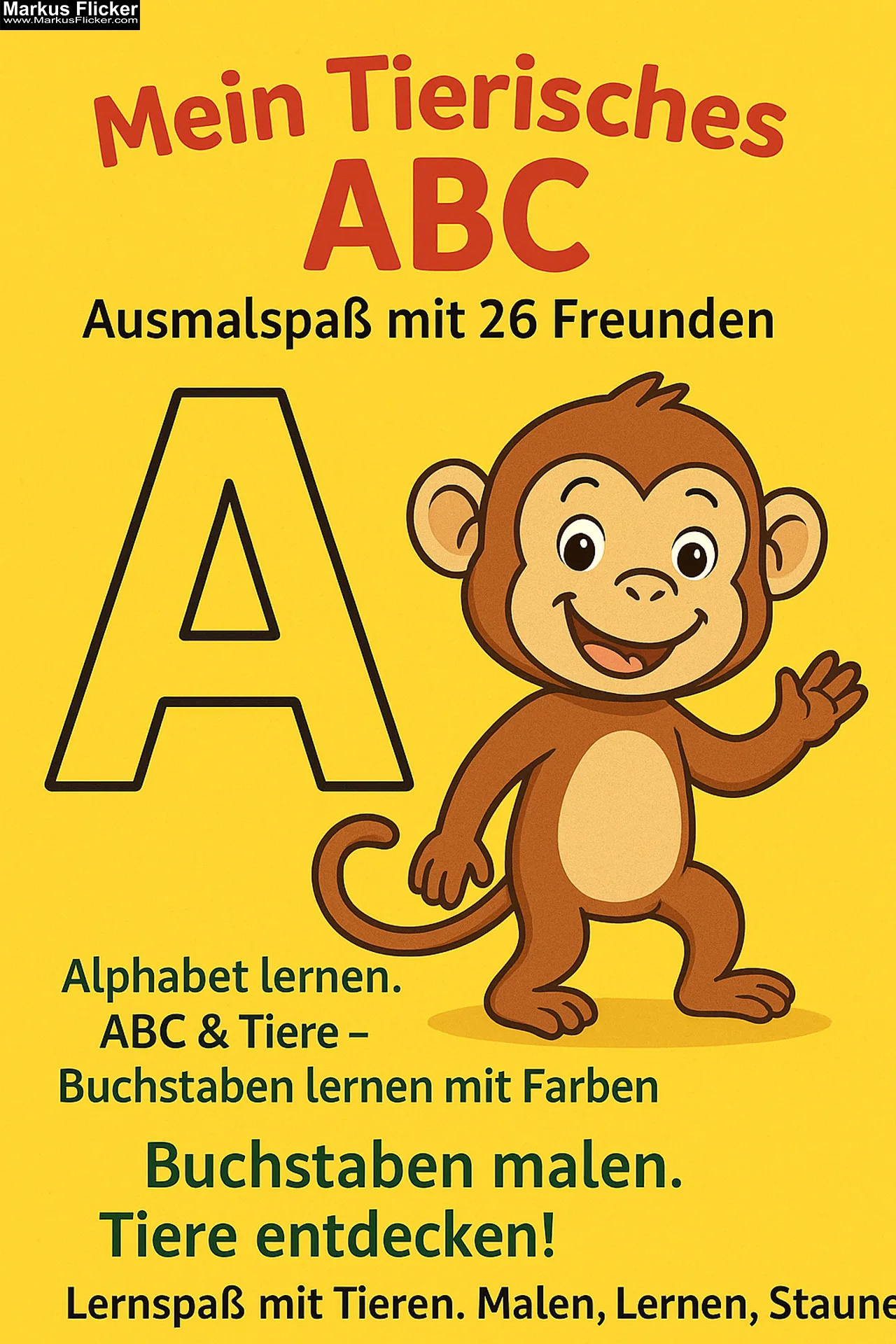 Mein Tierisches ABC – Ausmalspaß mit 26 Freunden. Alphabet lernen. ABC & Tiere – Buchstaben lernen mit Farben. Buchstaben malen, Tiere entdecken! Lernspaß mit Tieren. Malen, Lernen, Staunen inkl. Wimmelbilder zum Ausmalen