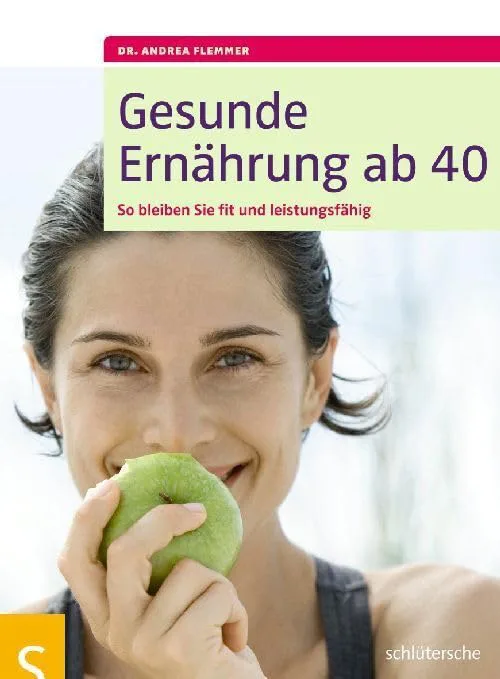 Gesunde Ernährung ab 40: So bleiben Sie fit und leistungsfähig von Dr. Andrea Flemmer