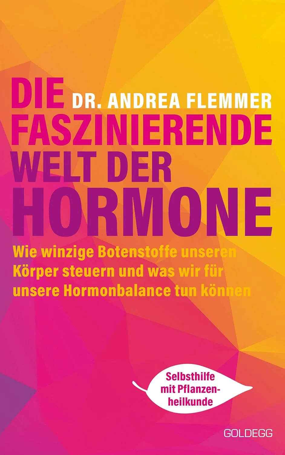 Die faszinierende Welt der Hormone. Winzige Botenstoffe, die unseren Körper steuern und was wir für unsere Hormonbalance tun können - Selbsthilfe mit Pflanzenheilkunde von Dr. Andrea Flemmer