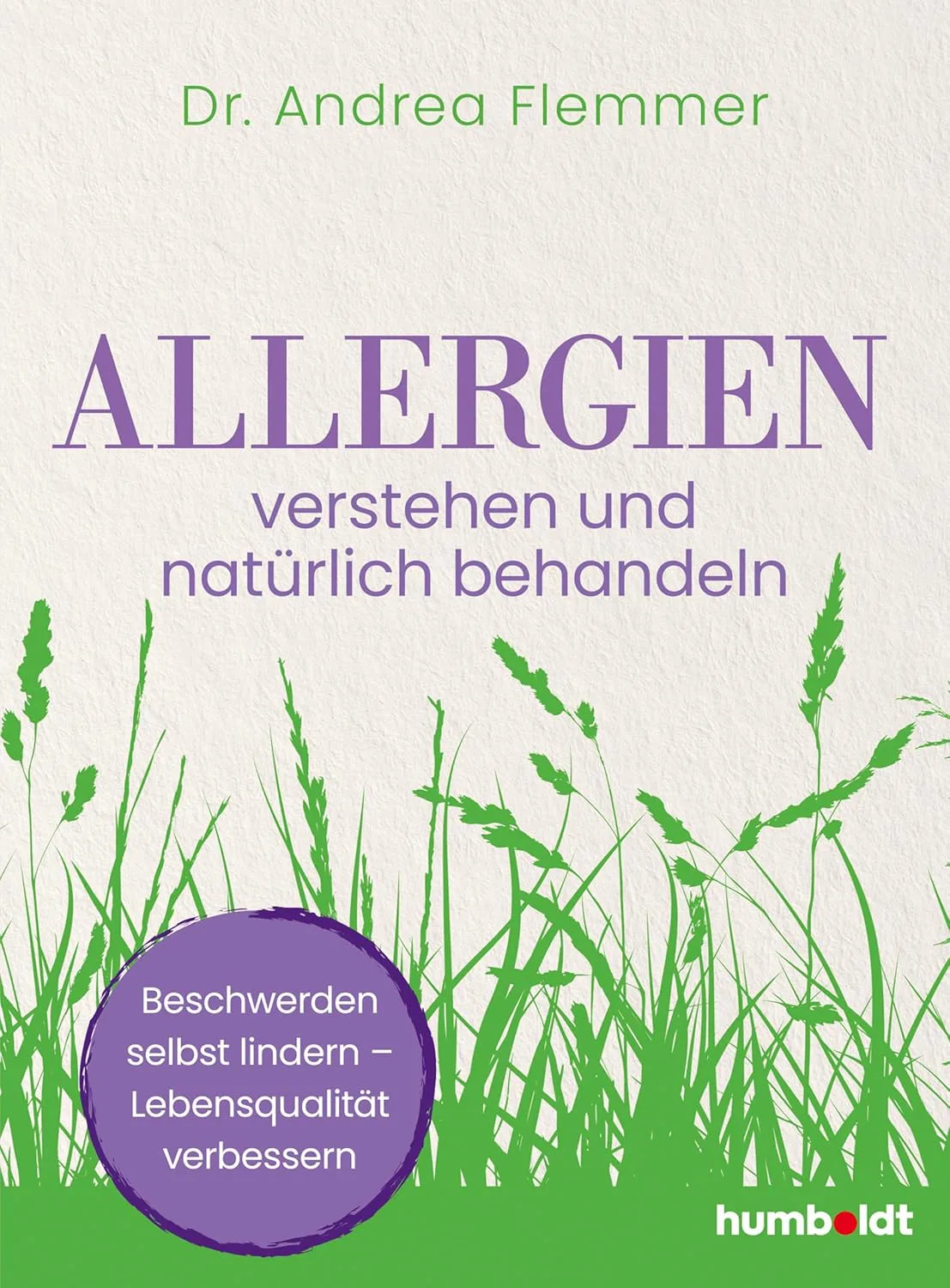Allergien verstehen und natürlich behandeln: Beschwerden selbst lindern – Lebensqualität verbessern von Dr. Andrea Flemmer inkl. Überblick über die 12 häufigsten Allergien