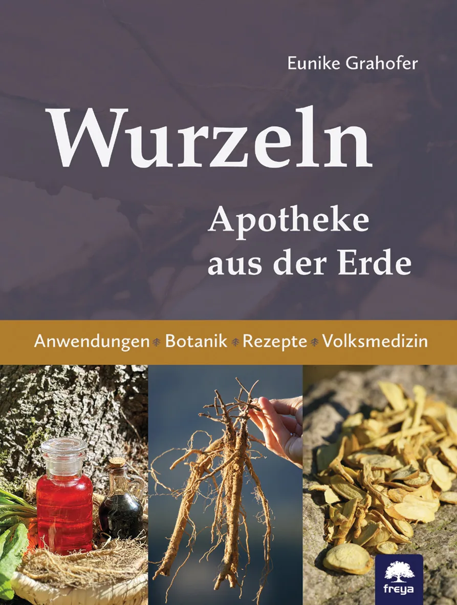 Wurzeln: Apotheke aus der Erde. Anwendungen, Botanik, Rezepte, Volksmedizin von Eunike Grahofer